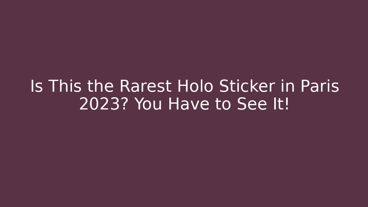 Is This the Rarest Holo Sticker in Paris 2023? You Have to See It!
