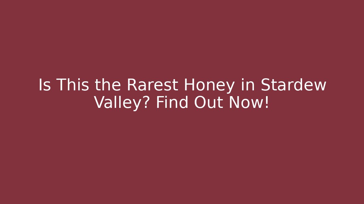 Is This the Rarest Honey in Stardew Valley? Find Out Now!