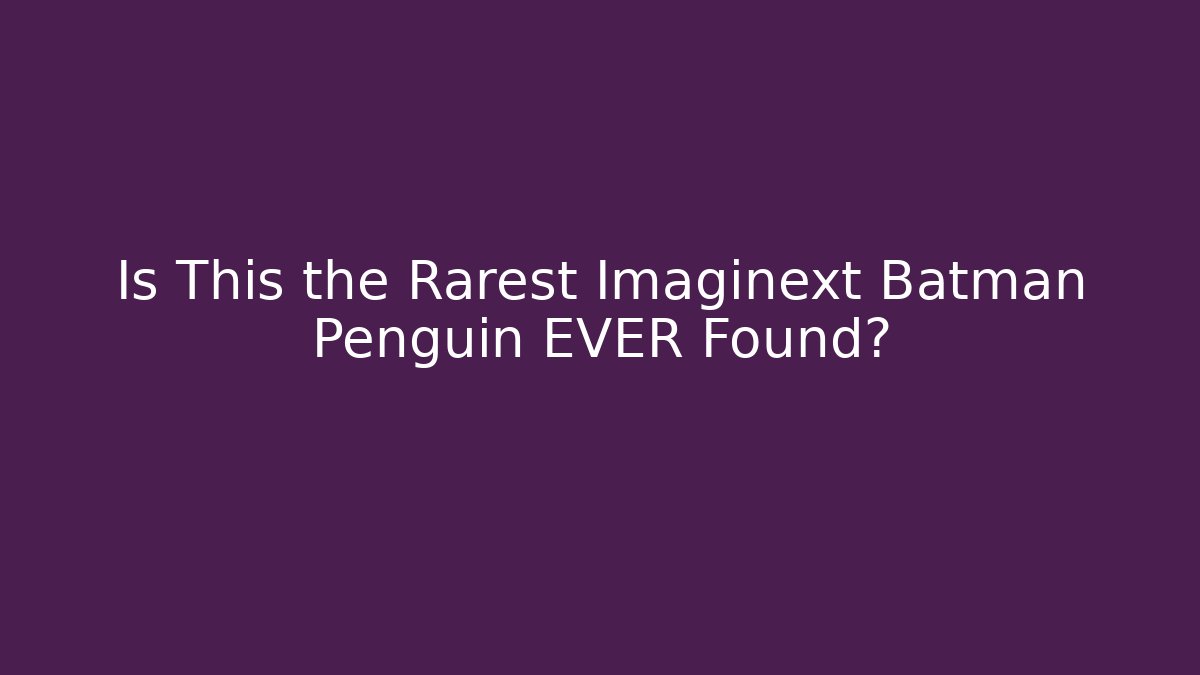 Is This the Rarest Imaginext Batman Penguin EVER Found?