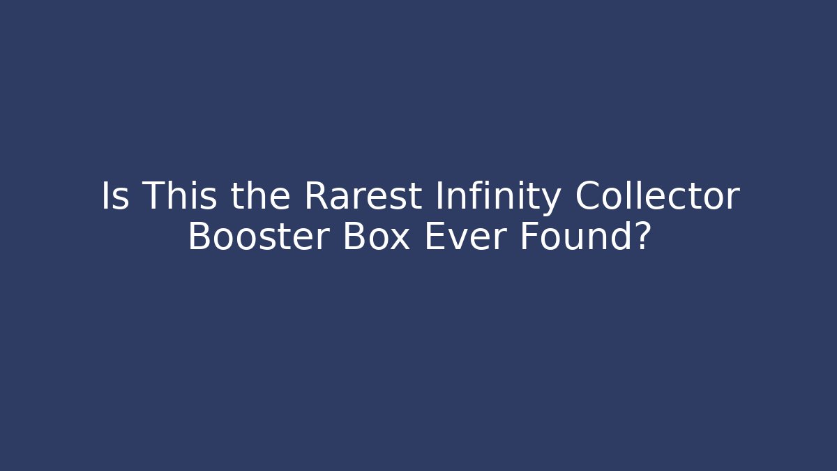 Is This the Rarest Infinity Collector Booster Box Ever Found?