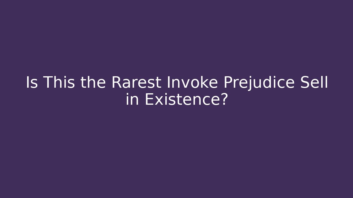 Is This the Rarest Invoke Prejudice Sell in Existence? - Critter Realm
