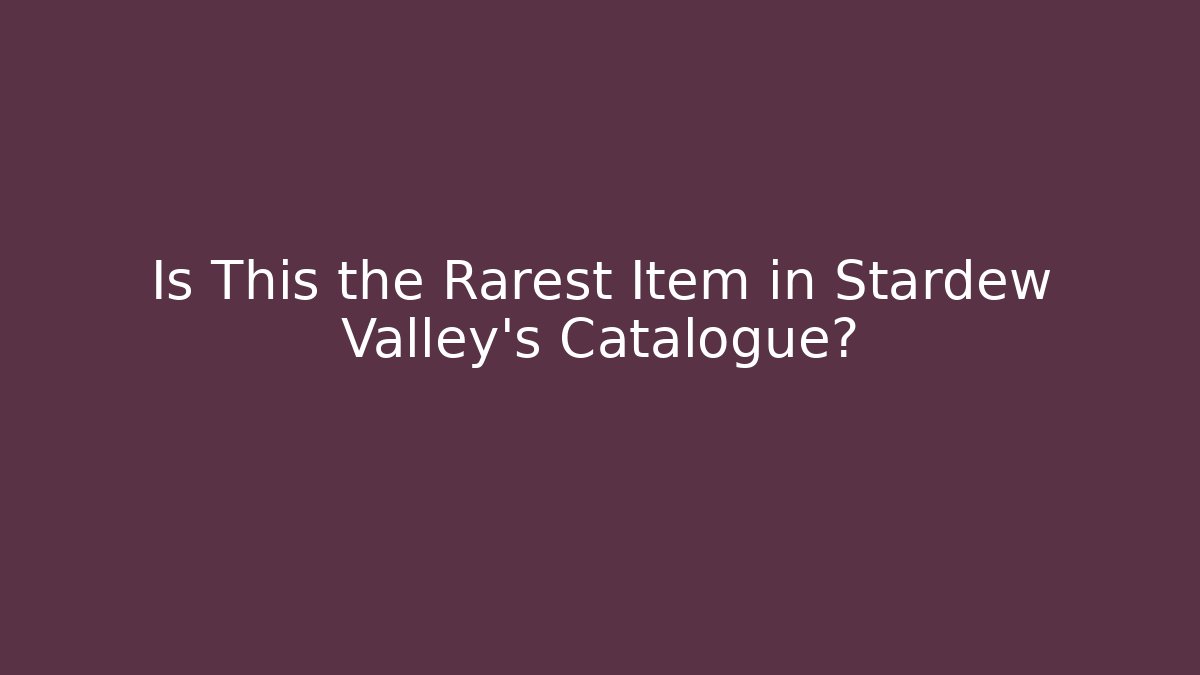 Is This the Rarest Item in Stardew Valley's Catalogue?