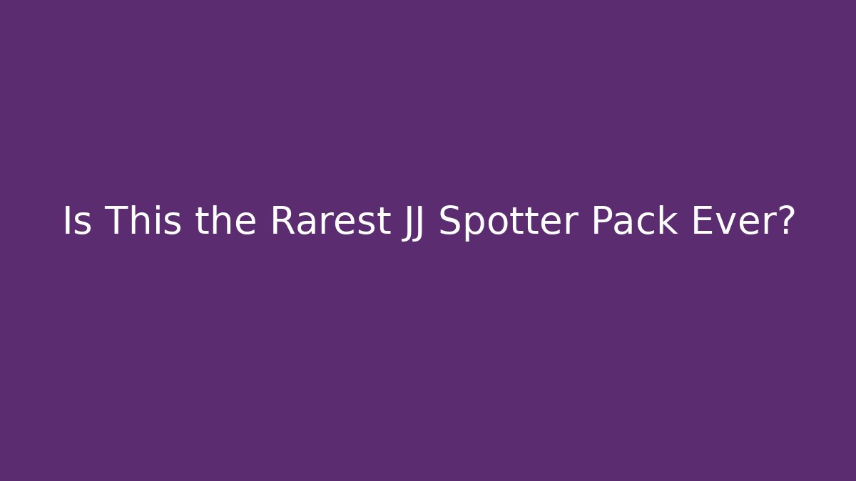 Is This the Rarest JJ Spotter Pack Ever?
