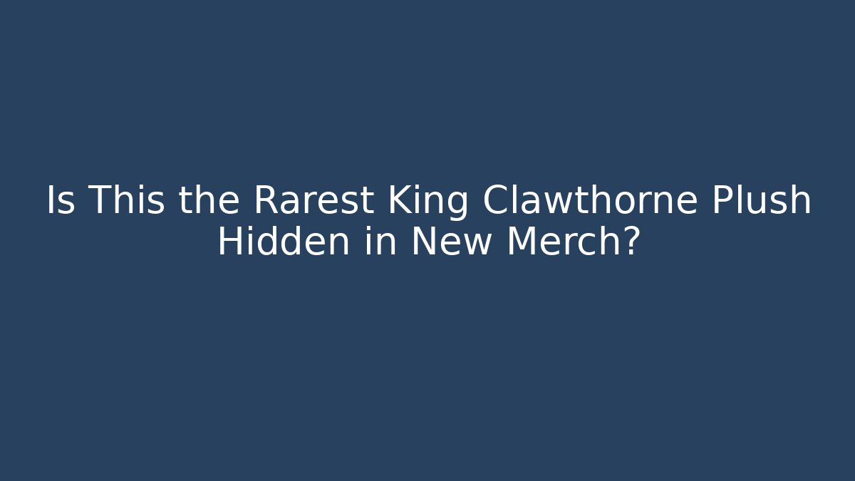Is This the Rarest King Clawthorne Plush Hidden in New Merch?