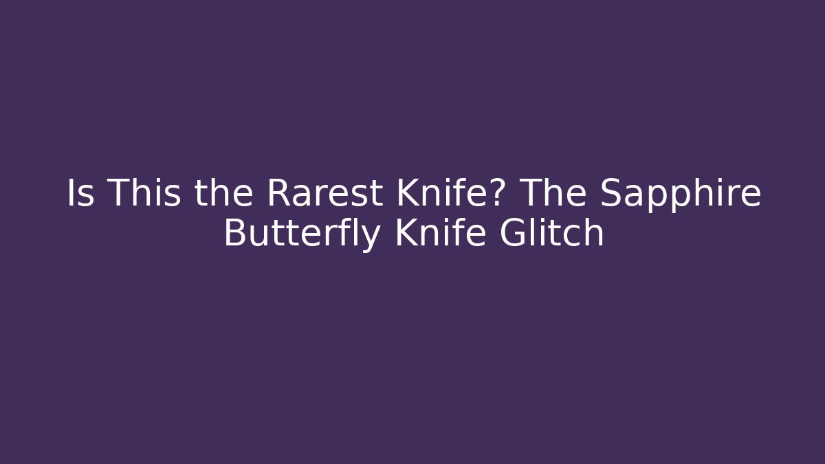 Is This the Rarest Knife? The Sapphire Butterfly Knife Glitch