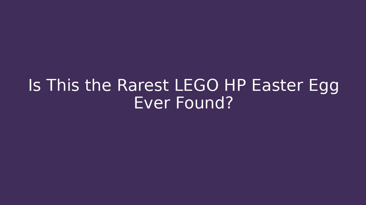 Is This the Rarest LEGO HP Easter Egg Ever Found?