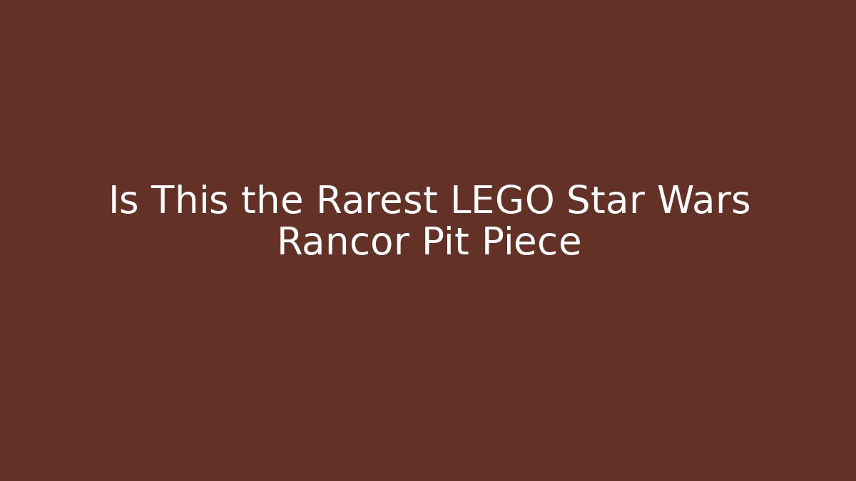 Is This the Rarest LEGO Star Wars Rancor Pit Piece