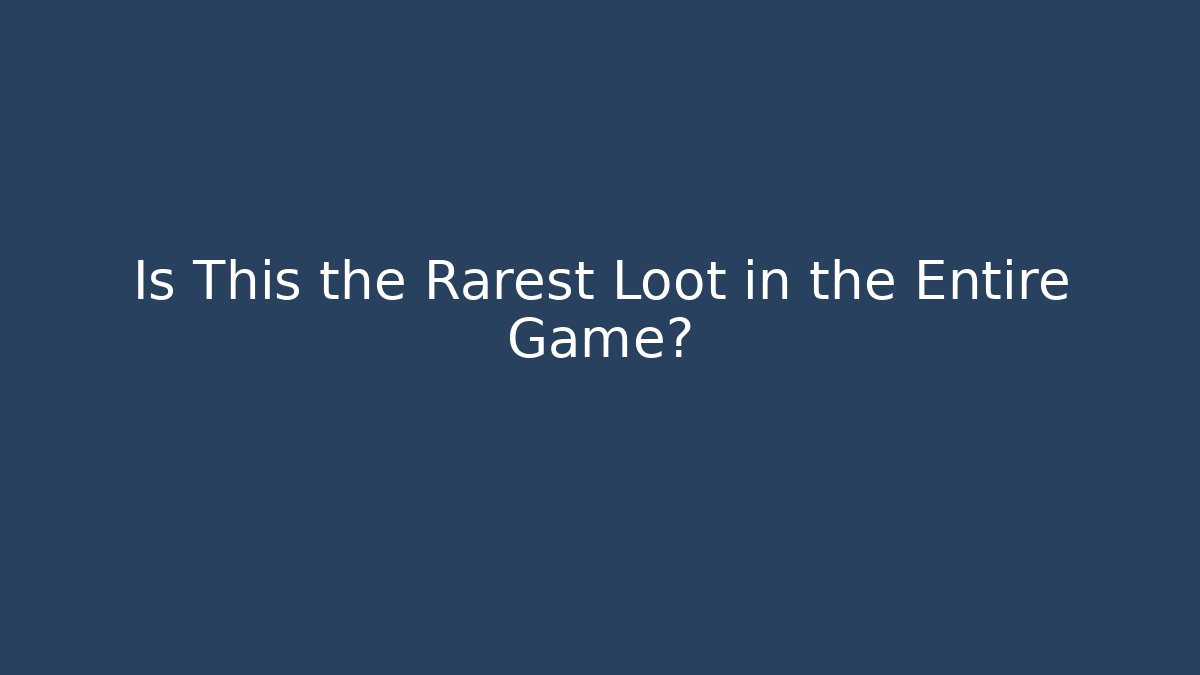 Is This the Rarest Loot in the Entire Game?