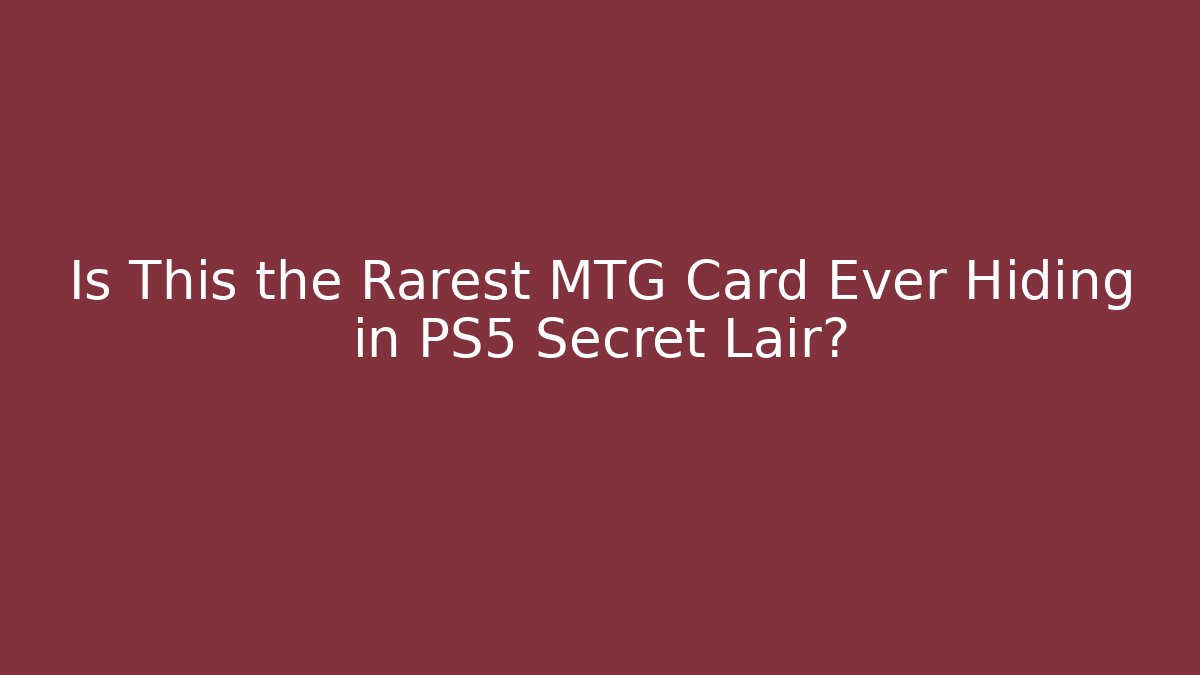 Is This the Rarest MTG Card Ever Hiding in PS5 Secret Lair?