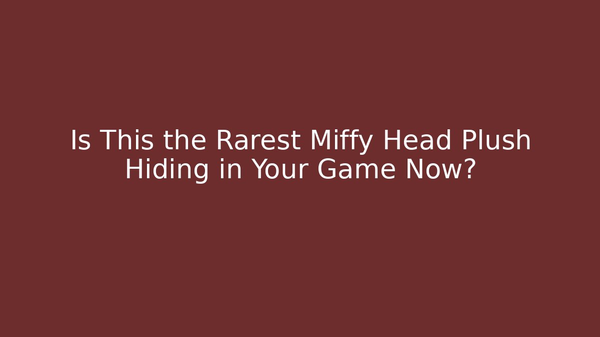 Is This the Rarest Miffy Head Plush Hiding in Your Game Now?