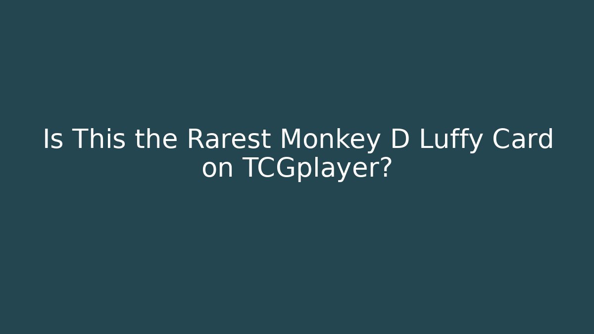 Is This the Rarest Monkey D Luffy Card on TCGplayer?