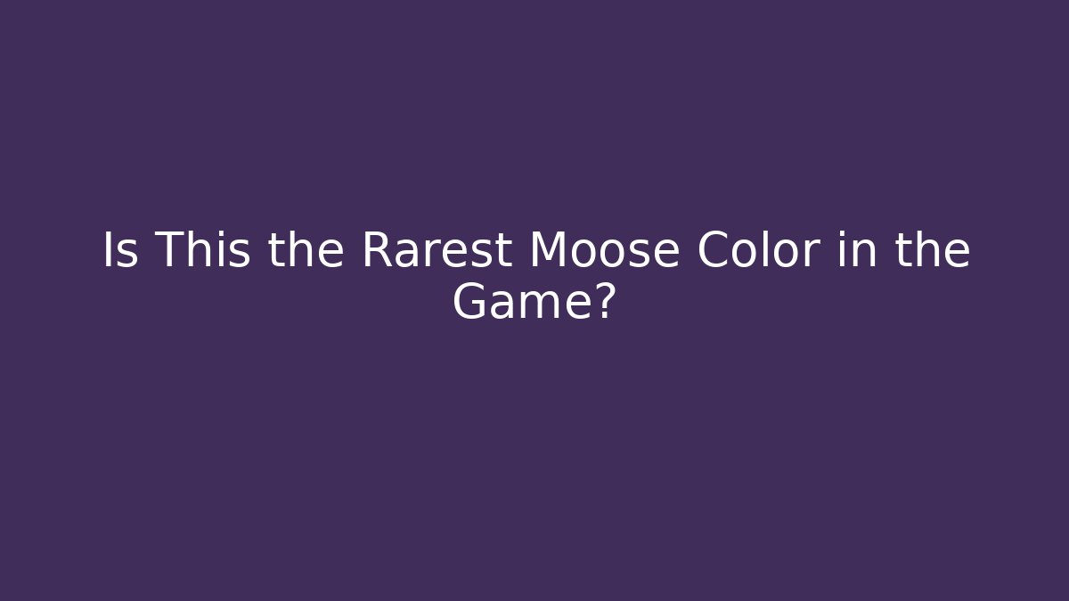 Is This the Rarest Moose Color in the Game?