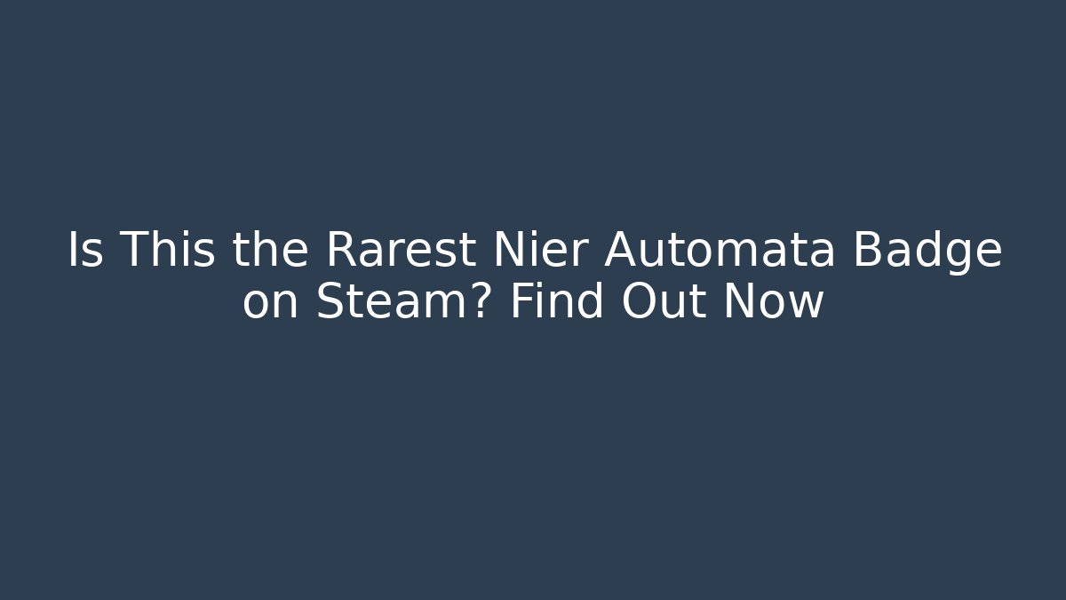 Is This the Rarest Nier Automata Badge on Steam? Find Out Now