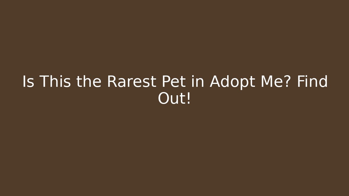 Is This the Rarest Pet in Adopt Me? Find Out!