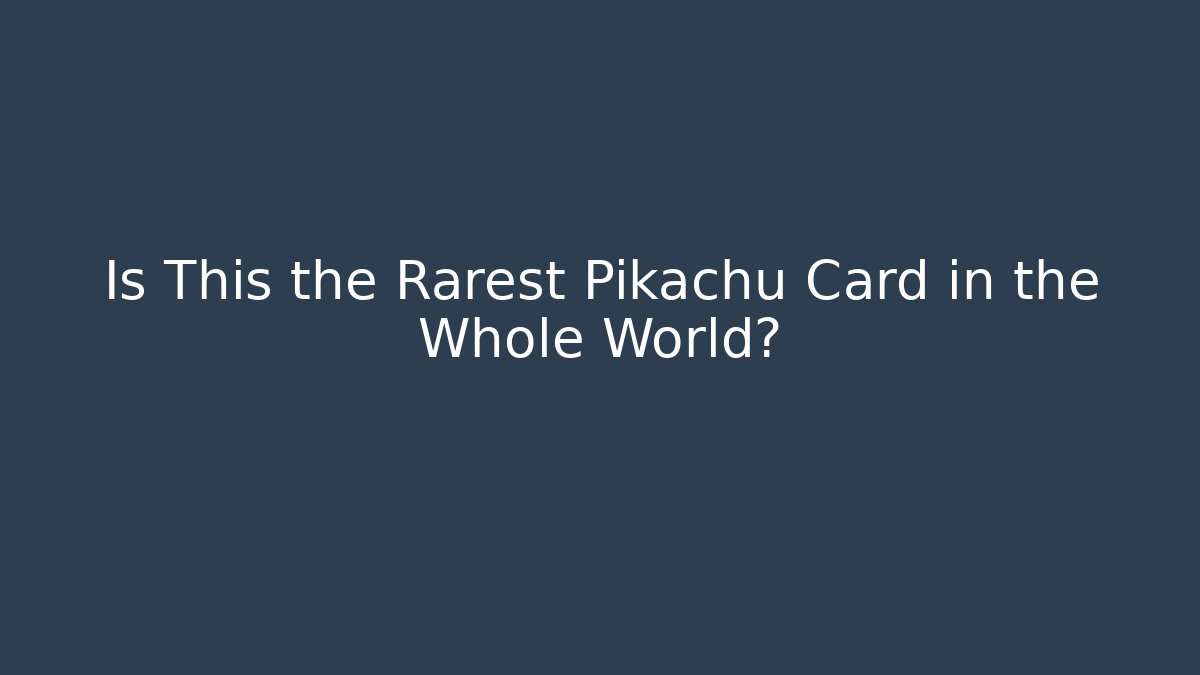 Is This the Rarest Pikachu Card in the Whole World?