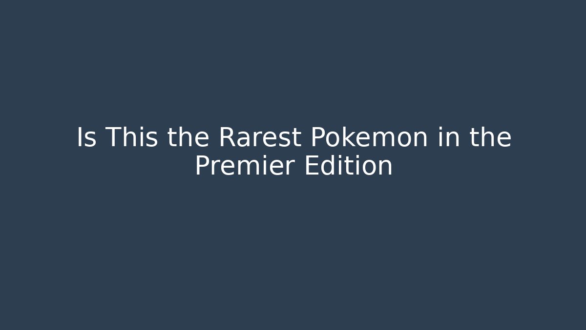 Is This the Rarest Pokémon in the Premier Edition