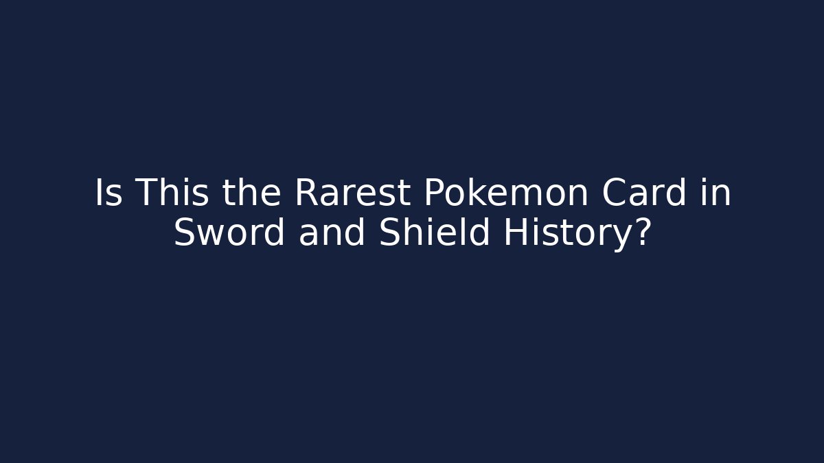 Is This the Rarest Pokemon Card in Sword and Shield History?