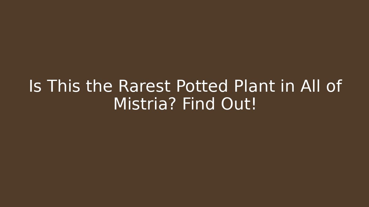 Is This the Rarest Potted Plant in All of Mistria? Find Out!
