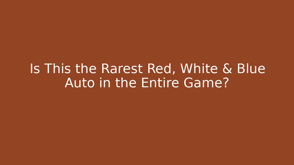 Is This the Rarest Red, White & Blue Auto in the Entire Game?