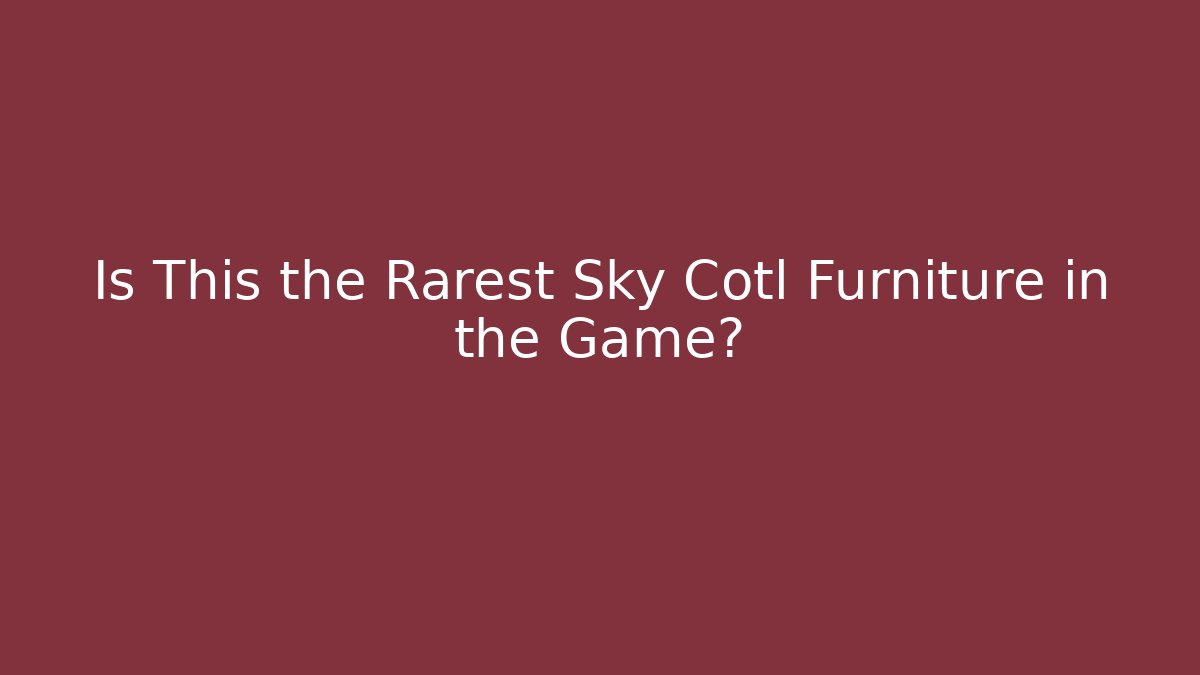 Is This the Rarest Sky Cotl Furniture in the Game?