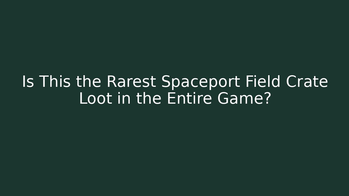 Is This the Rarest Spaceport Field Crate Loot in the Entire Game?