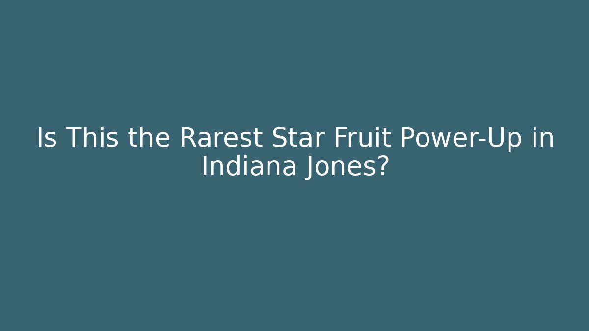 Is This the Rarest Star Fruit Power-Up in Indiana Jones?
