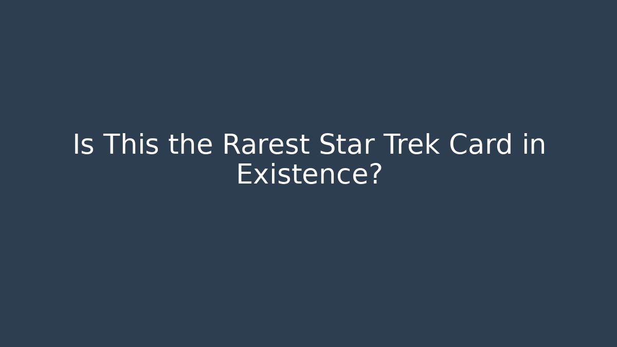 Is This the Rarest Star Trek Card in Existence?