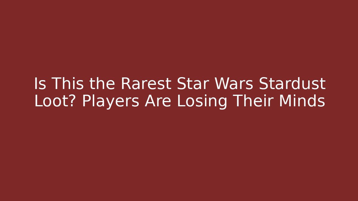 Is This the Rarest Star Wars Stardust Loot? Players Are Losing Their Minds