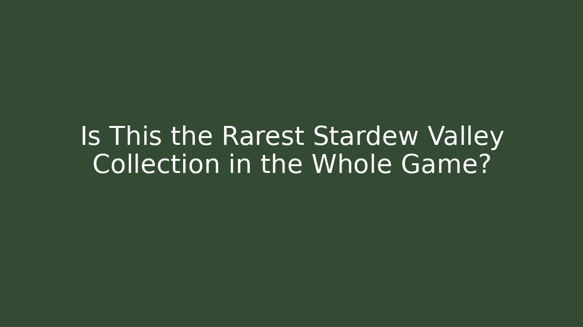 Is This the Rarest Stardew Valley Collection in the Whole Game? - Critter Realm