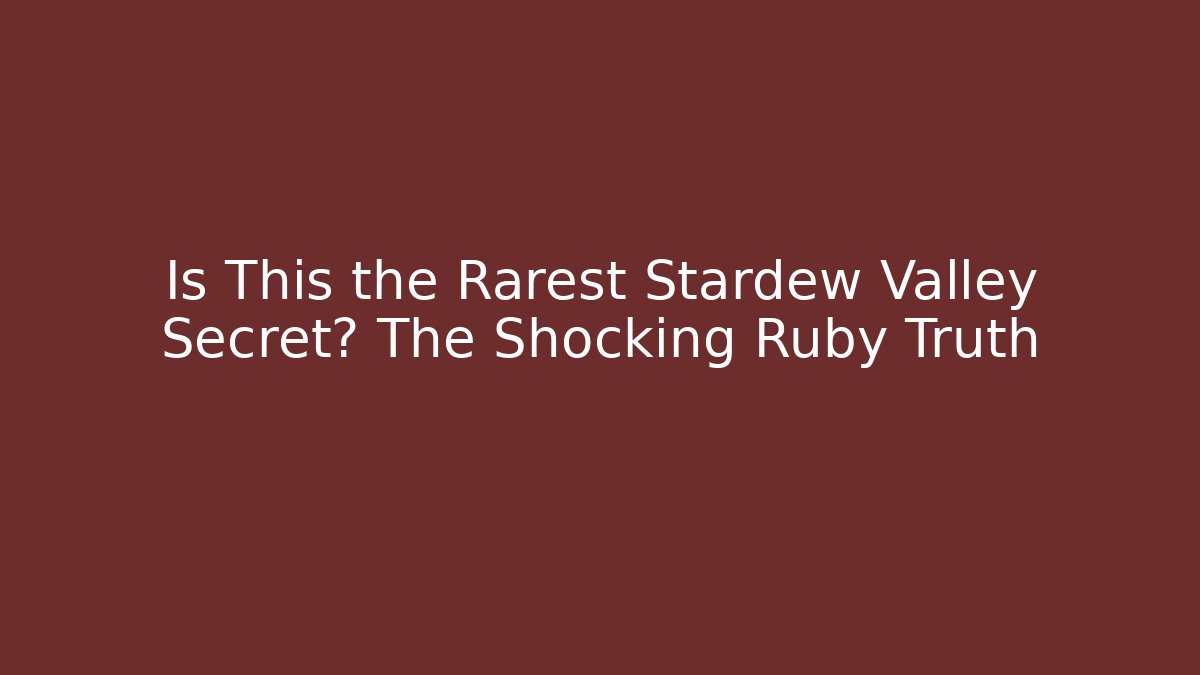 Is This the Rarest Stardew Valley Secret? The Shocking Ruby Truth
