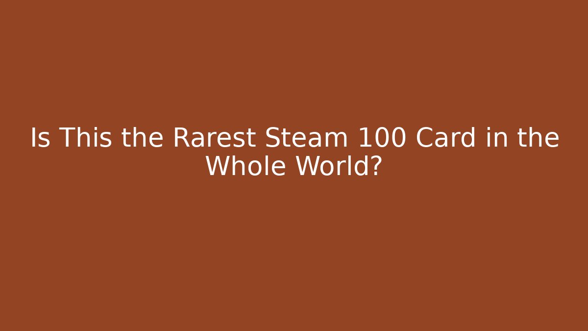 Is This the Rarest Steam 100 Card in the Whole World?