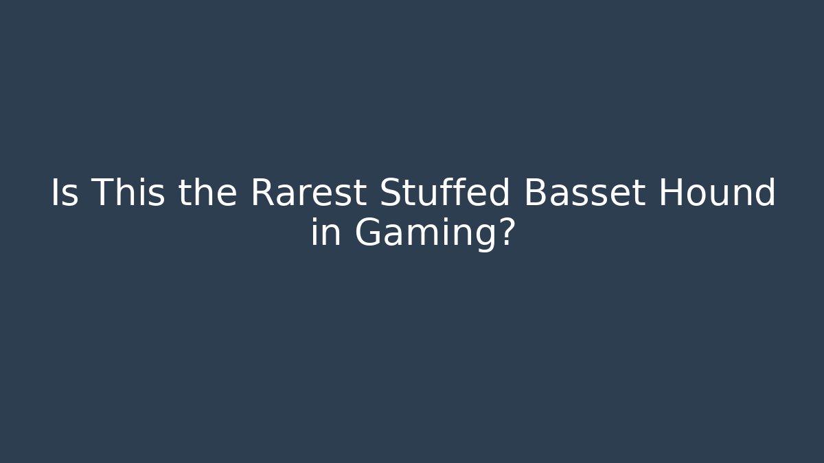 Is This the Rarest Stuffed Basset Hound in Gaming?