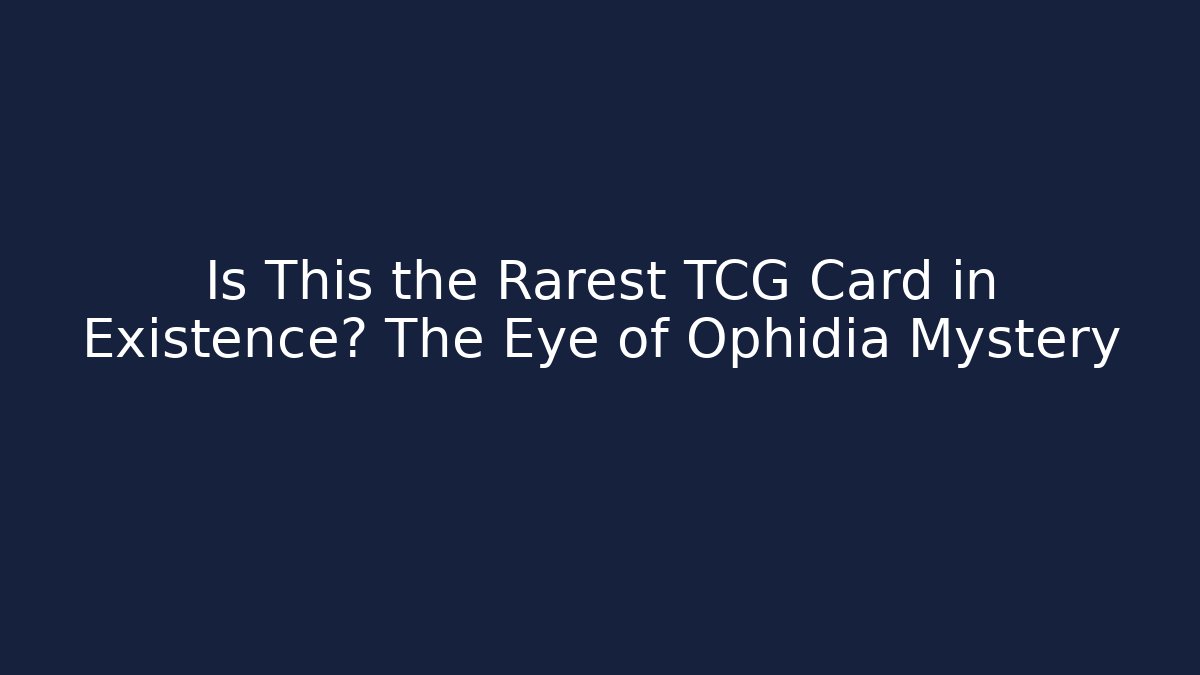 Is This the Rarest TCG Card in Existence? The Eye of Ophidia Mystery