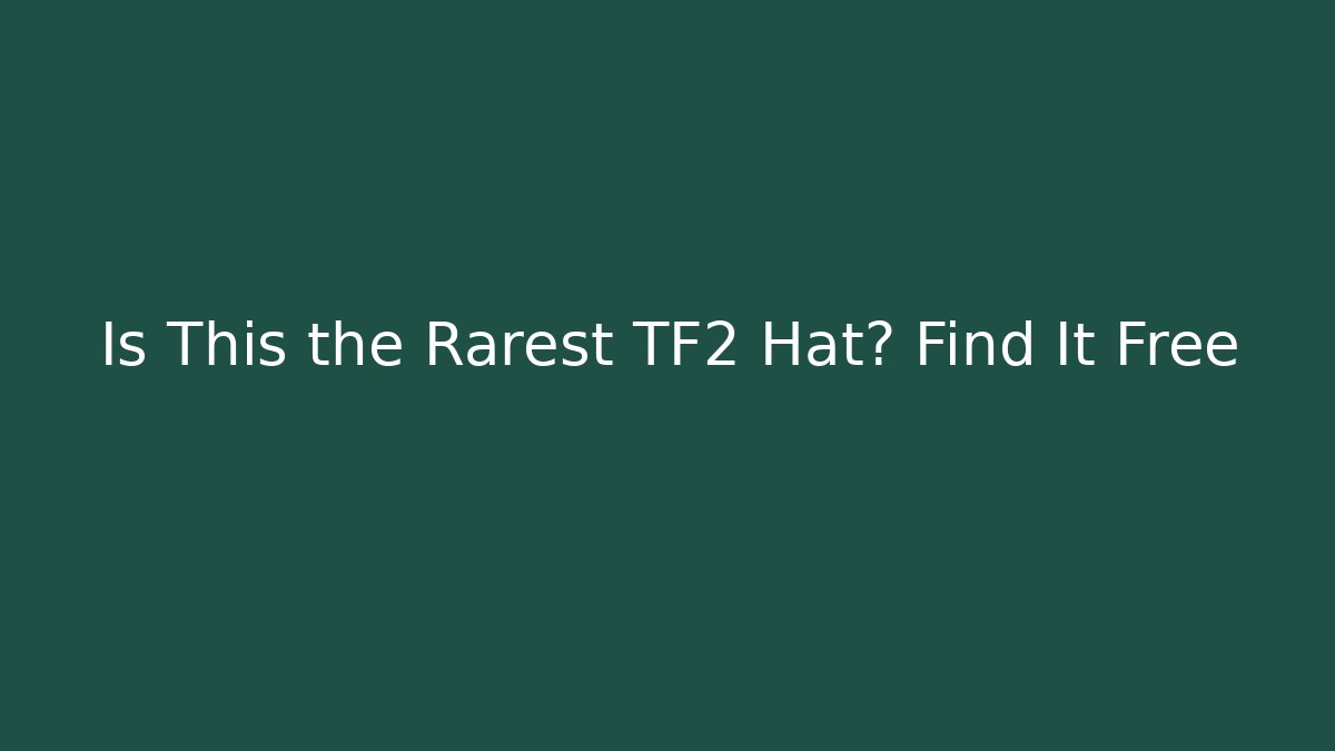 Is This the Rarest TF2 Hat? Find It Free - Critter Realm