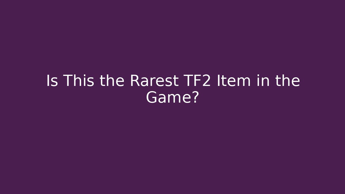 Is This the Rarest TF2 Item in the Game?