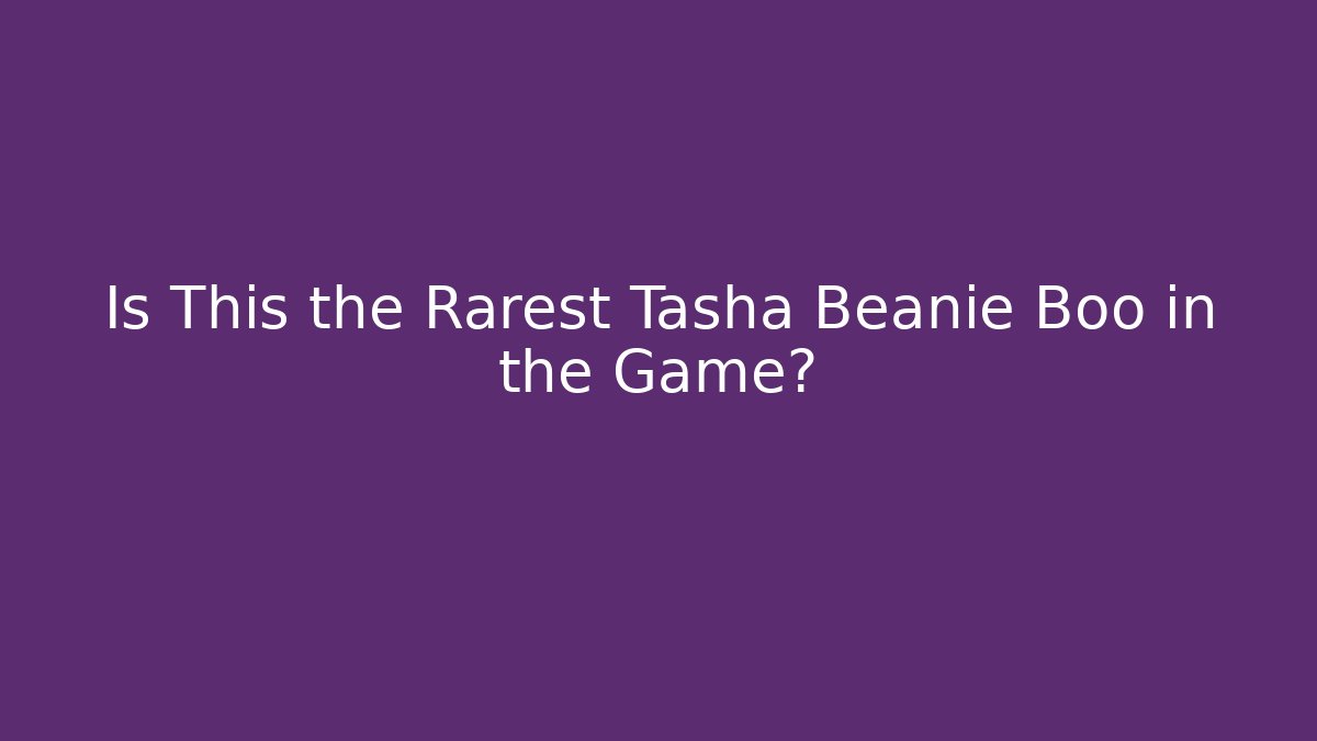 Is This the Rarest Tasha Beanie Boo in the Game?