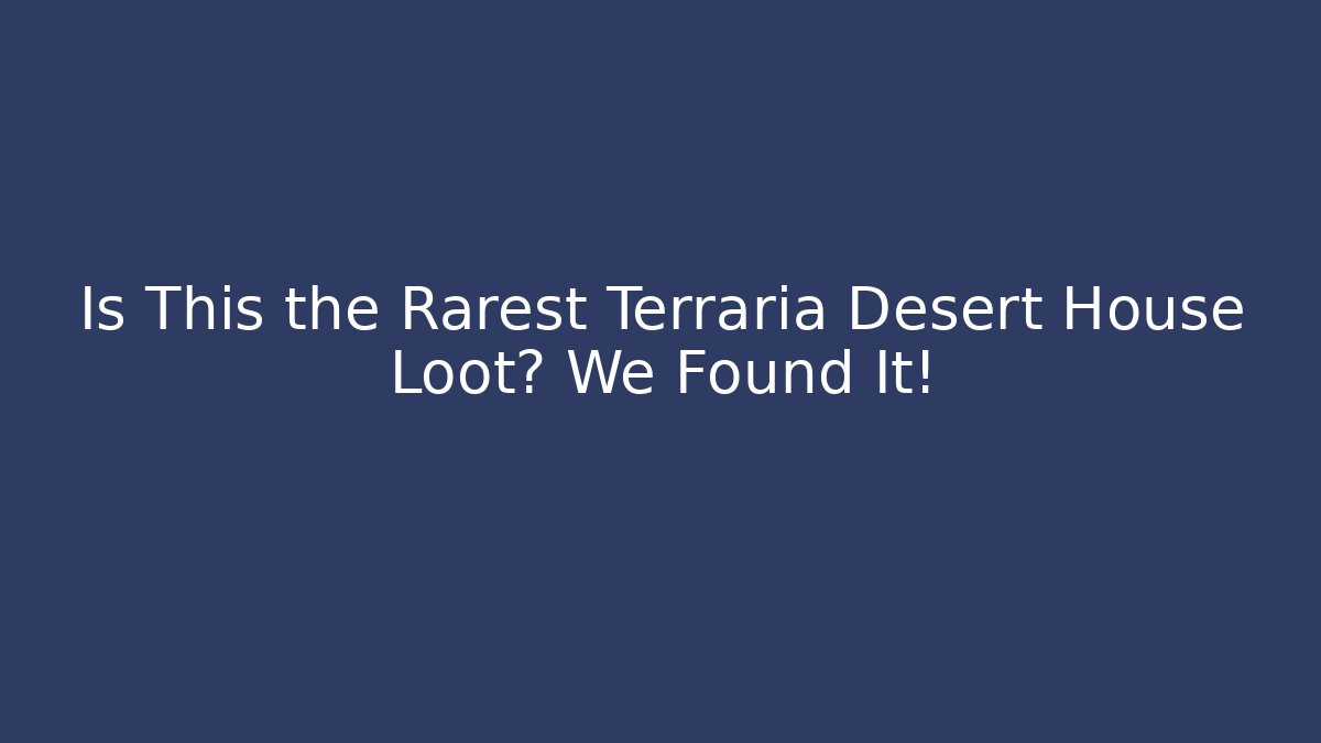 Is This the Rarest Terraria Desert House Loot? We Found It!