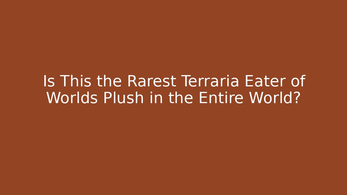 Is This the Rarest Terraria Eater of Worlds Plush in the Entire World?