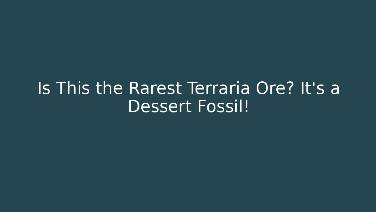 Is This the Rarest Terraria Ore? It's a Dessert Fossil!