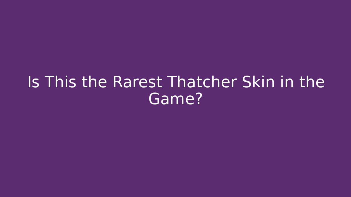 Is This the Rarest Thatcher Skin in the Game?