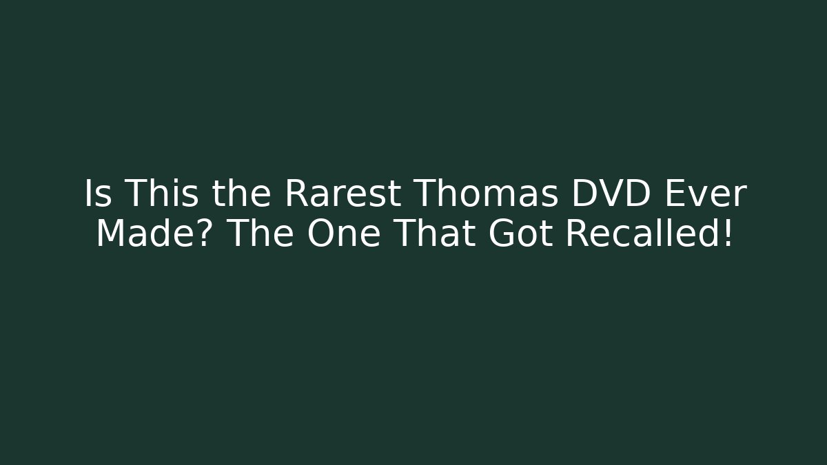 Is This the Rarest Thomas DVD Ever Made? The One That Got Recalled!