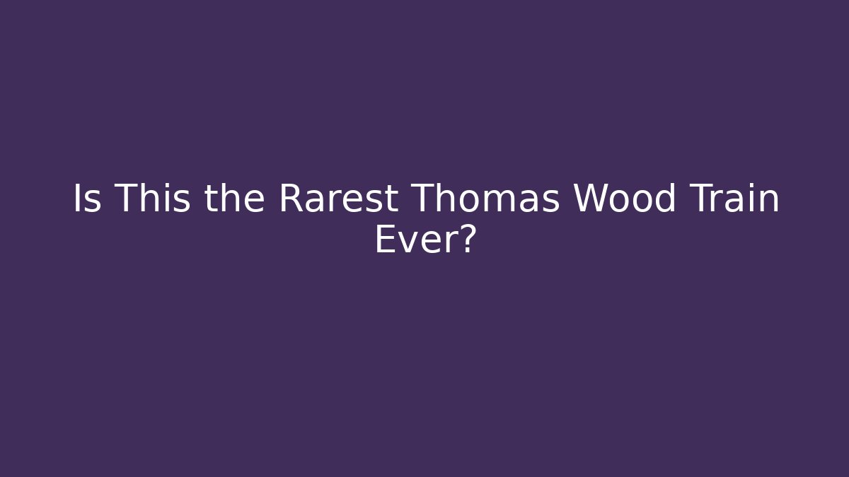 Is This the Rarest Thomas Wood Train Ever?