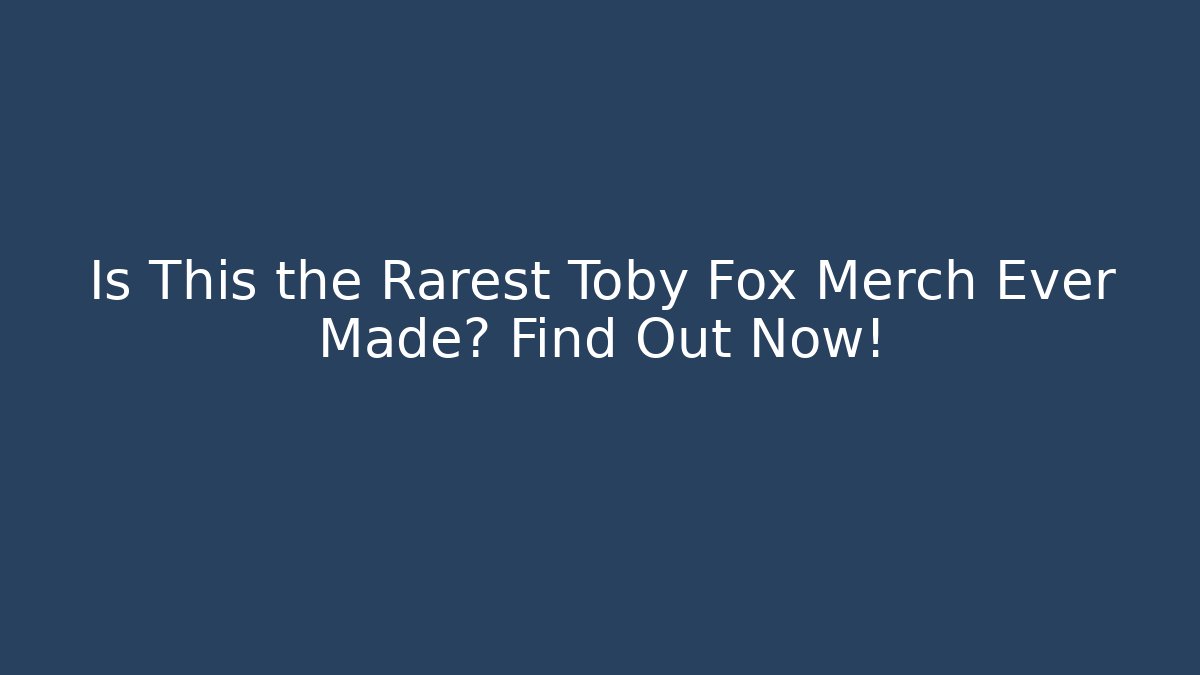 Is This the Rarest Toby Fox Merch Ever Made? Find Out Now!