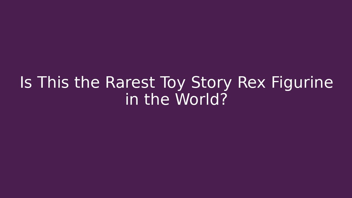 Is This the Rarest Toy Story Rex Figurine in the World?