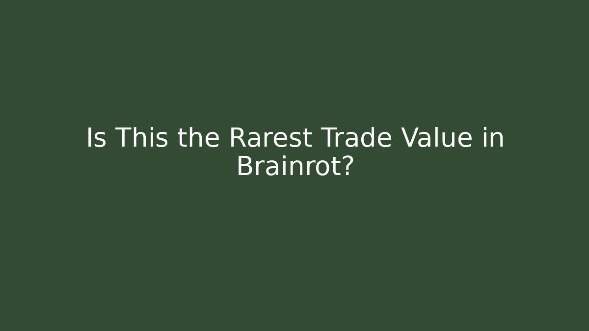 Is This the Rarest Trade Value in Brainrot?