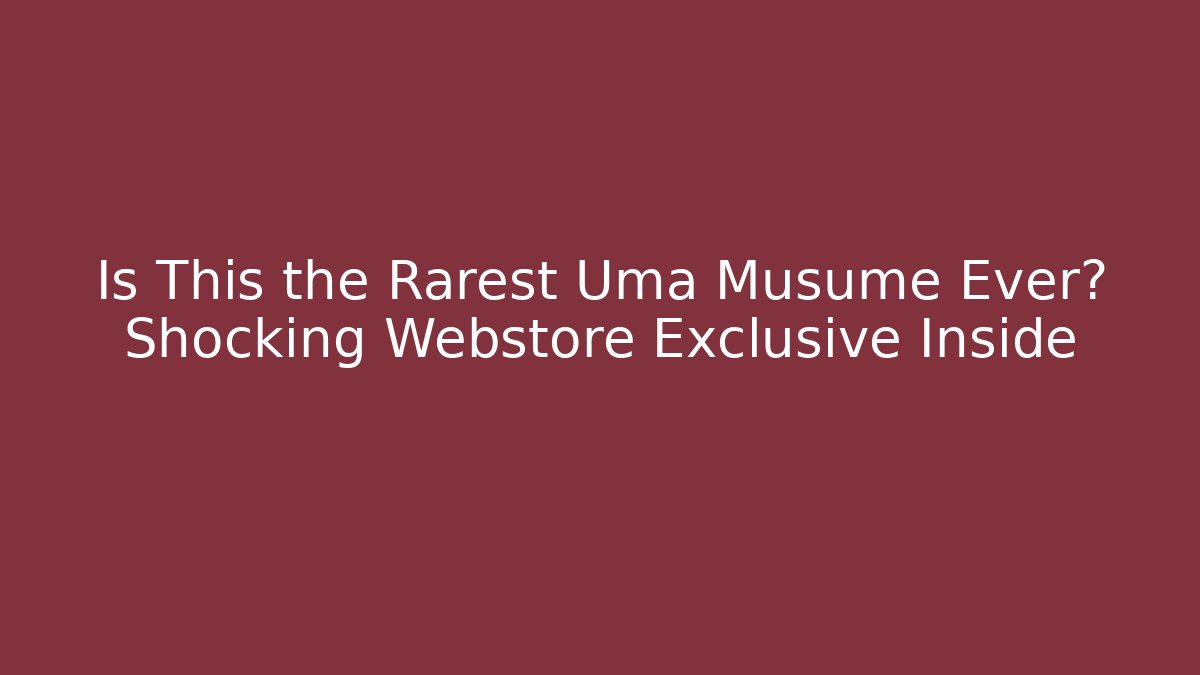 Is This the Rarest Uma Musume Ever? Shocking Webstore Exclusive Inside