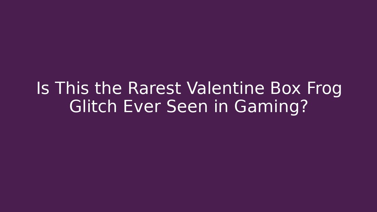Is This the Rarest Valentine Box Frog Glitch Ever Seen in Gaming?