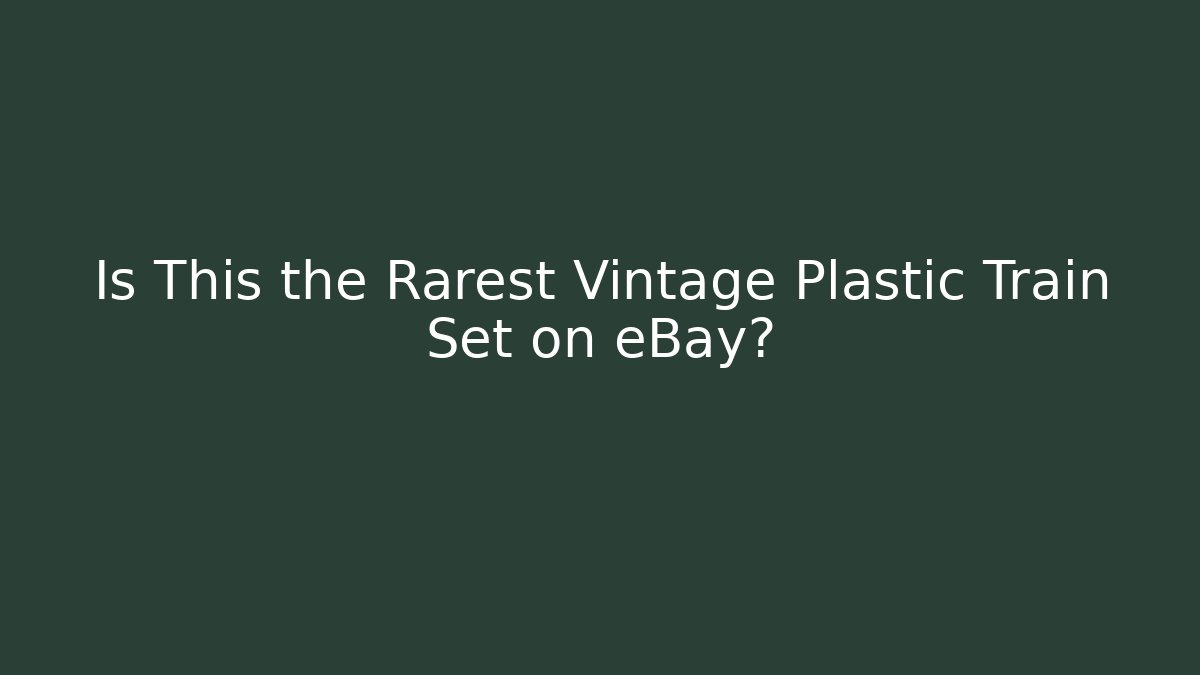 Is This the Rarest Vintage Plastic Train Set on eBay?