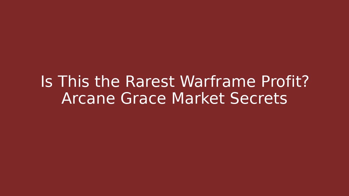 Is This the Rarest Warframe Profit? Arcane Grace Market Secrets
