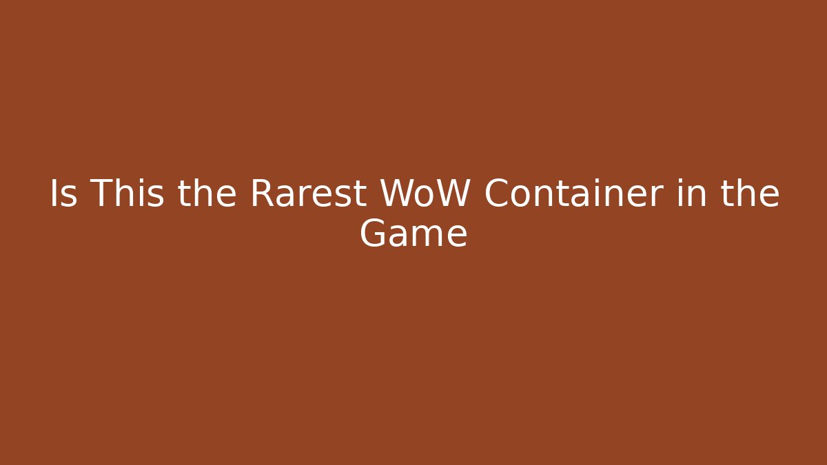 Is This the Rarest WoW Container in the Game